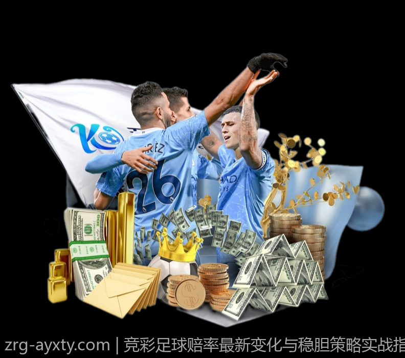 竞彩足球赔率最新变化与稳胆策略实战指南